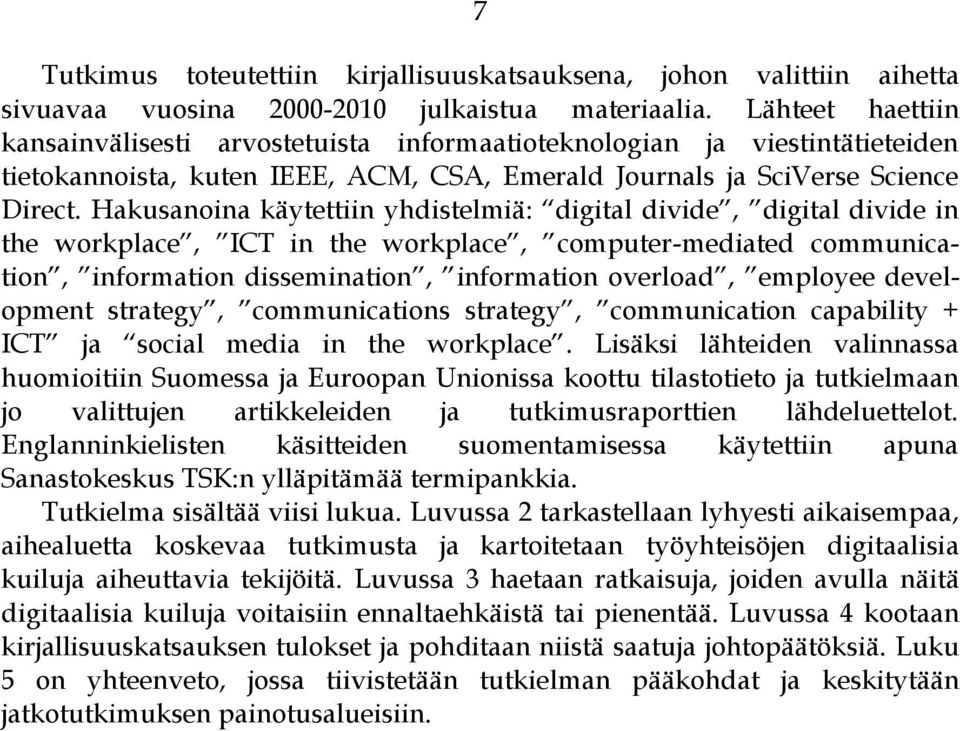 Hakusanoina käytettiin yhdistelmiä: digital divide, digital divide in the workplace, ICT in the workplace, computer-mediated communication, information dissemination, information overload, employee