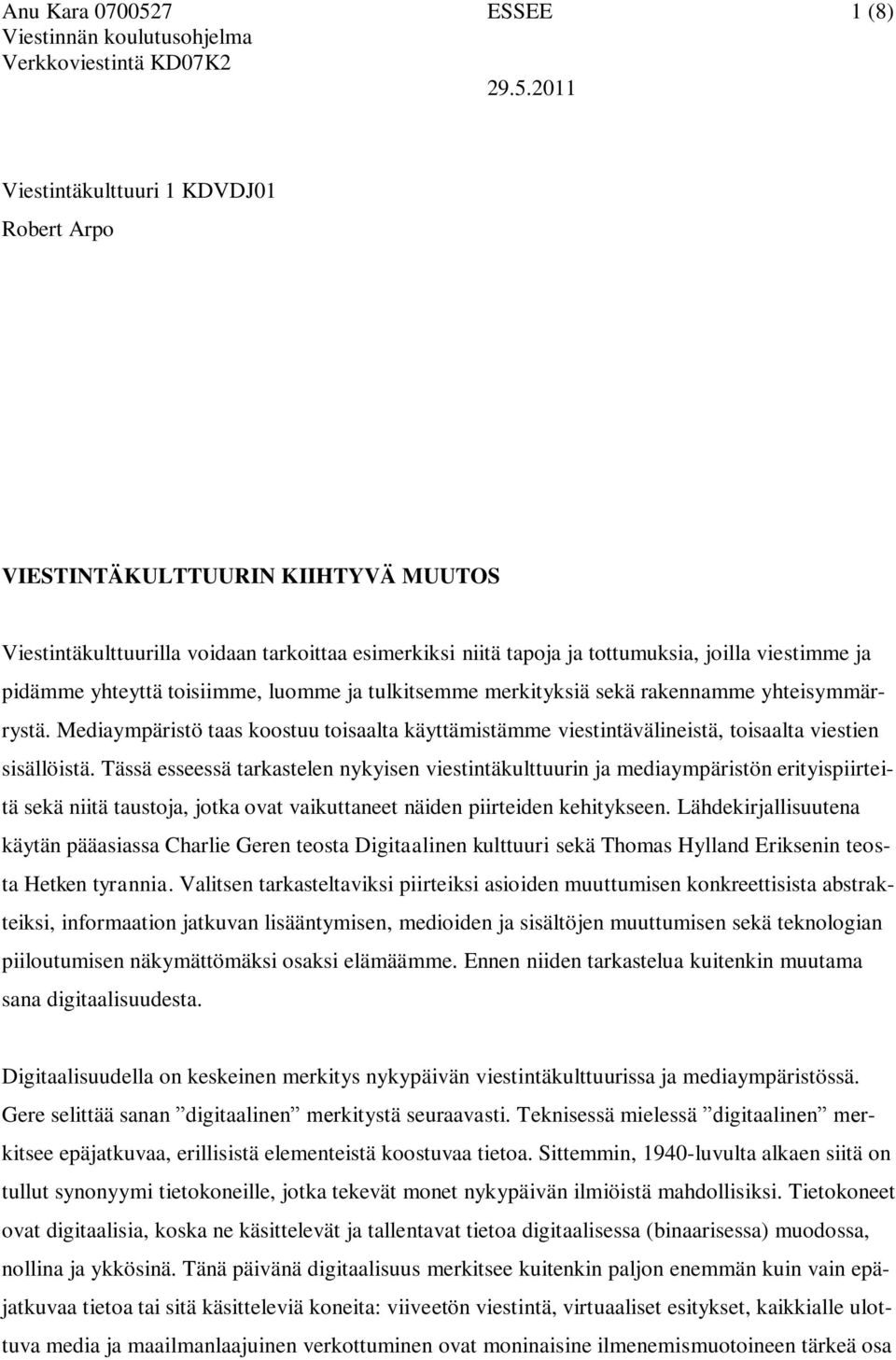 2011 Viestintäkulttuuri 1 KDVDJ01 Robert Arpo VIESTINTÄKULTTUURIN KIIHTYVÄ MUUTOS Viestintäkulttuurilla voidaan tarkoittaa esimerkiksi niitä tapoja ja tottumuksia, joilla viestimme ja pidämme