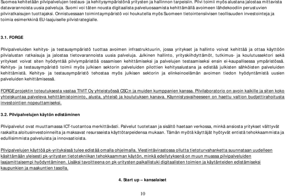 Onnistuessaan toimintaympäristö voi houkutella myös Suomeen tietointensiivisen teollisuuden investointeja ja toimia esimerkkinä EU-laajuiselle pilvistrategialle. 3.1.