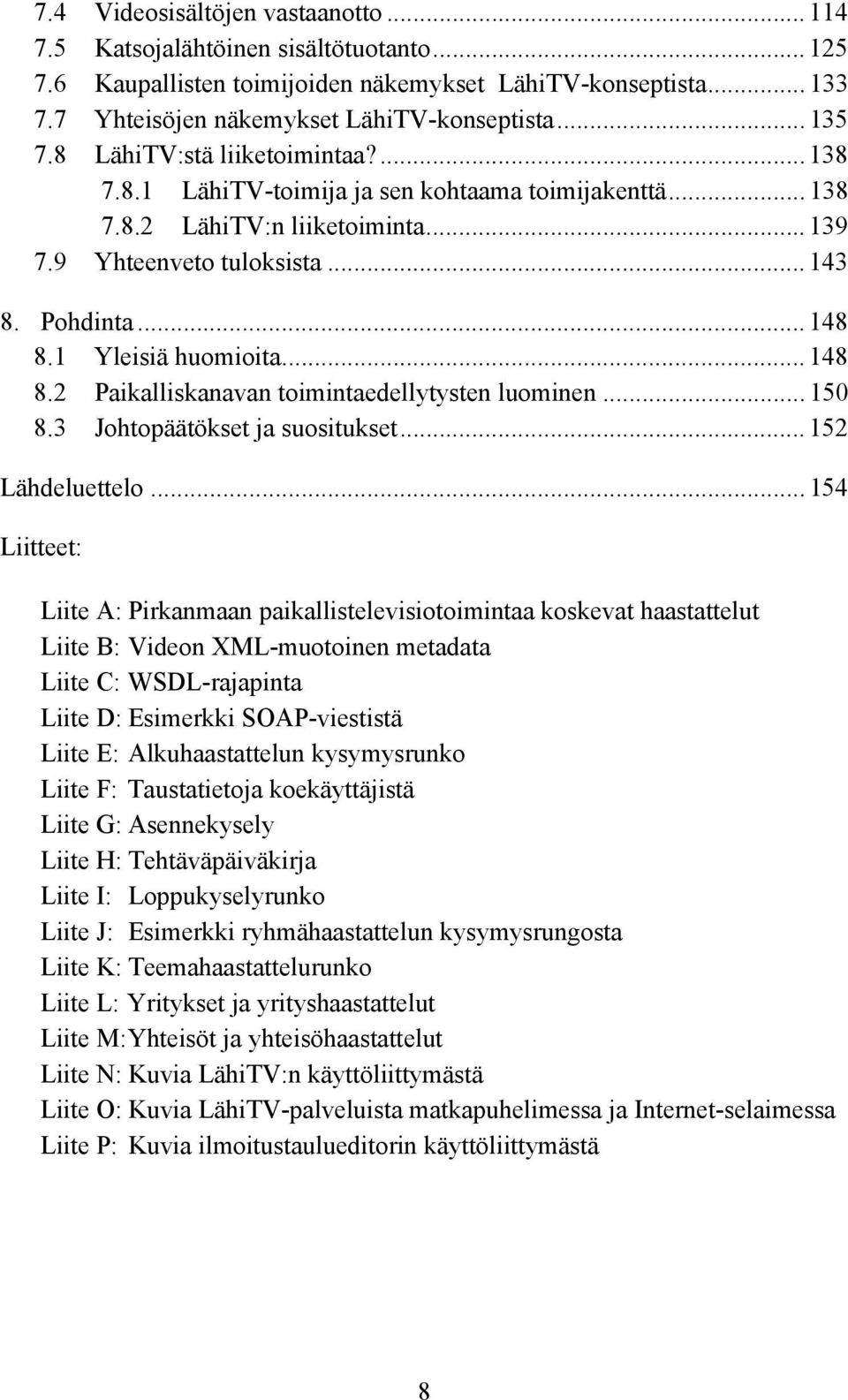 1 Yleisiä huomioita... 148 8.2 Paikalliskanavan toimintaedellytysten luominen... 150 8.3 Johtopäätökset ja suositukset... 152 Lähdeluettelo.