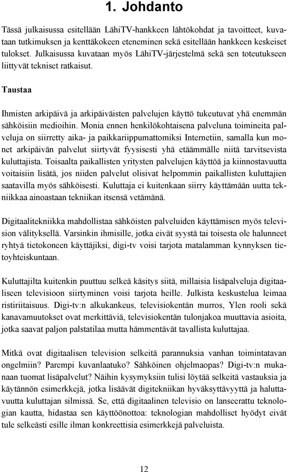 Taustaa Ihmisten arkipäivä ja arkipäiväisten palvelujen käyttö tukeutuvat yhä enemmän sähköisiin medioihin.