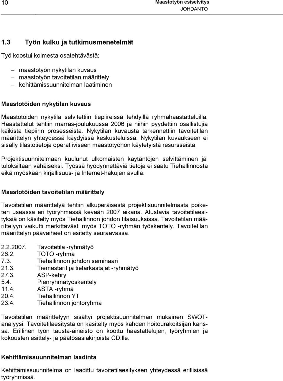 Maastotöiden nykytila selvitettiin tiepiireissä tehdyillä ryhmähaastatteluilla. Haastattelut tehtiin marras-joulukuussa 2006 ja niihin pyydettiin osallistujia kaikista tiepiirin prosesseista.