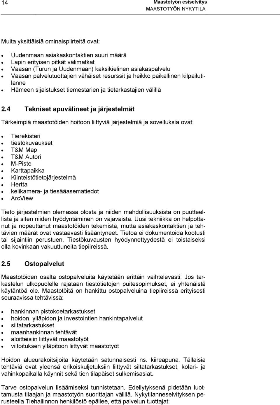 4 Tekniset apuvälineet ja järjestelmät Tärkeimpiä maastotöiden hoitoon liittyviä järjestelmiä ja sovelluksia ovat: Tierekisteri tiestökuvaukset T&M Map T&M Autori M-Piste Karttapaikka