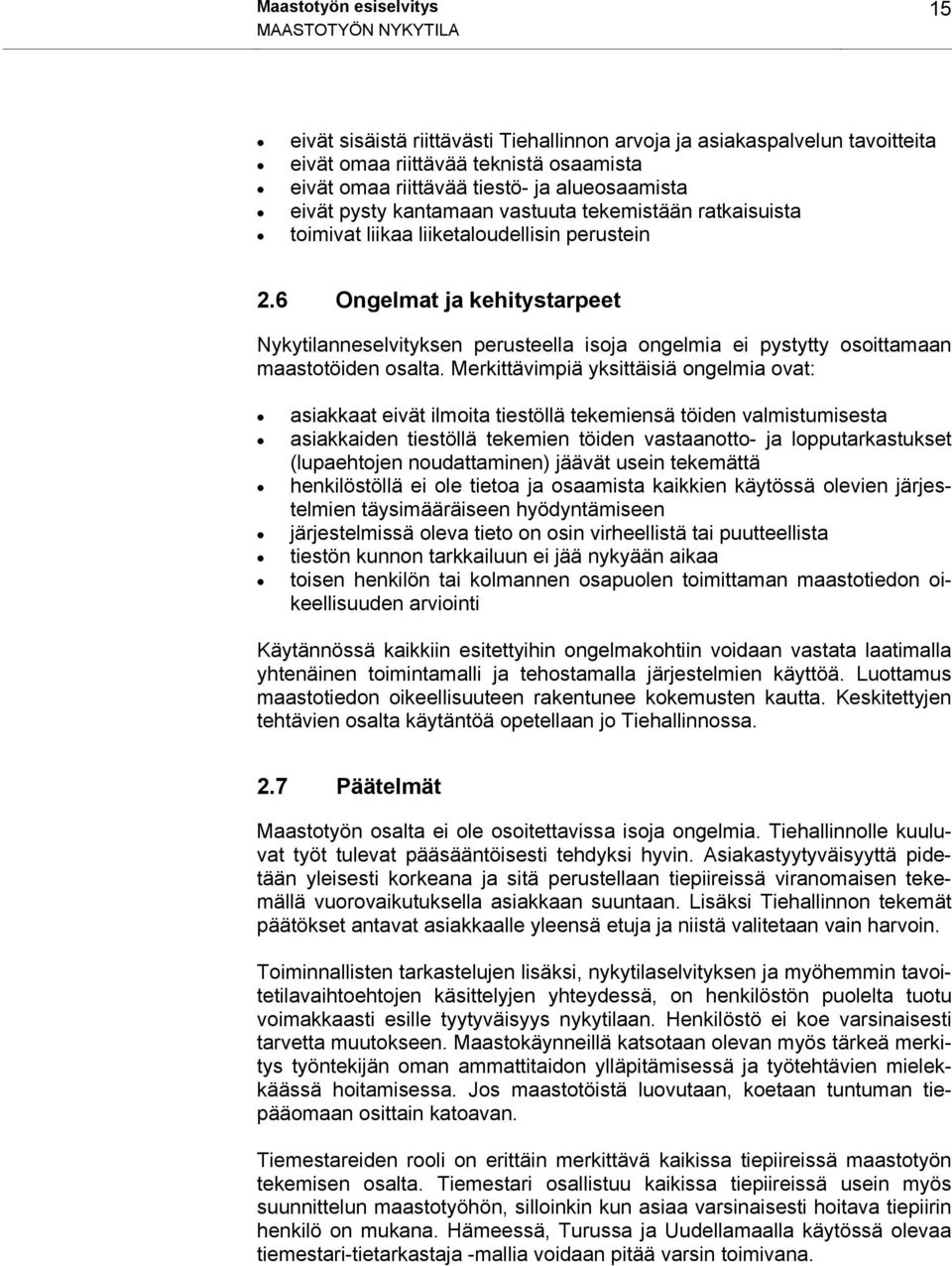 6 Ongelmat ja kehitystarpeet Nykytilanneselvityksen perusteella isoja ongelmia ei pystytty osoittamaan maastotöiden osalta.