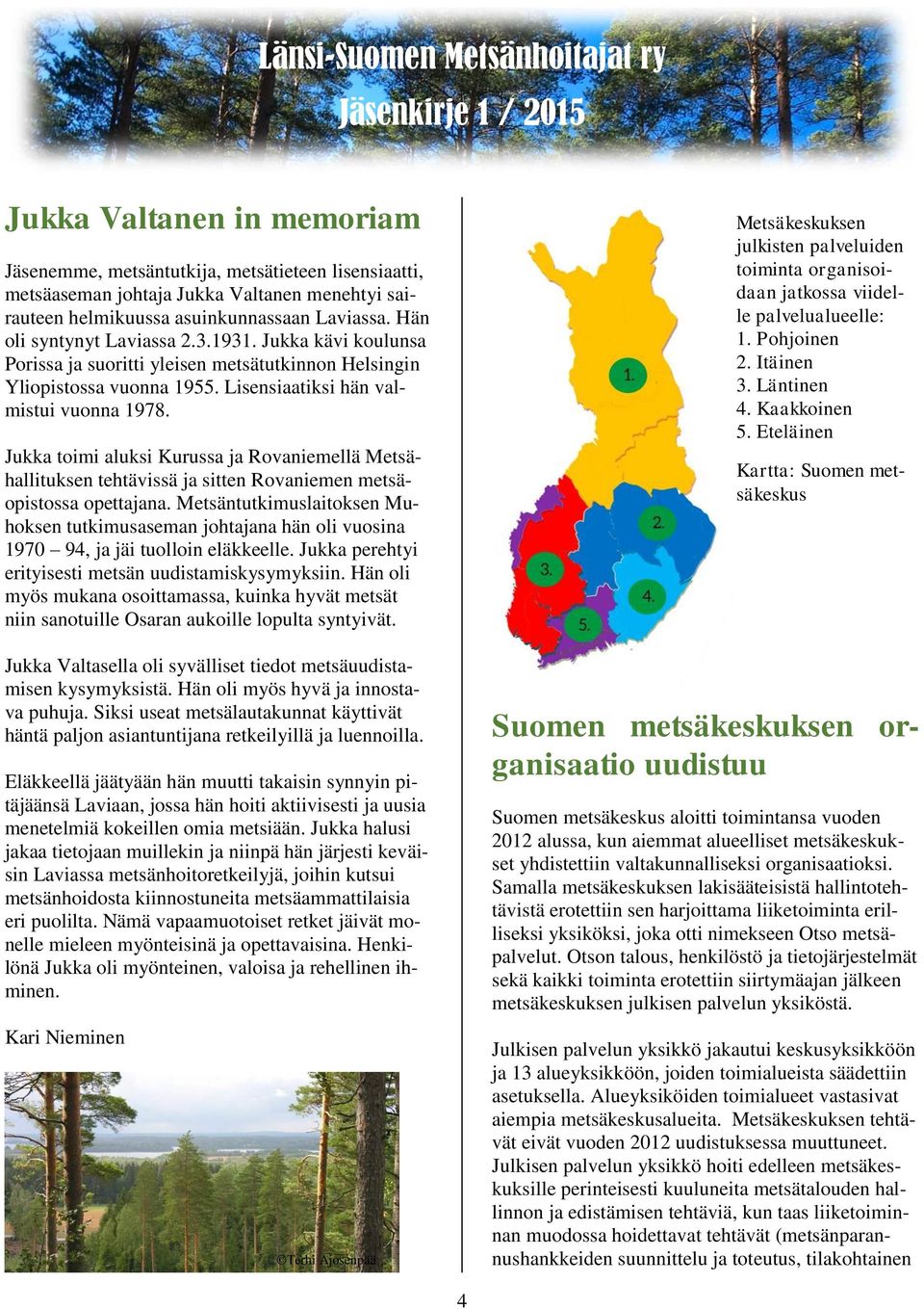 Jukka toimi aluksi Kurussa ja Rovaniemellä Metsähallituksen tehtävissä ja sitten Rovaniemen metsäopistossa opettajana.