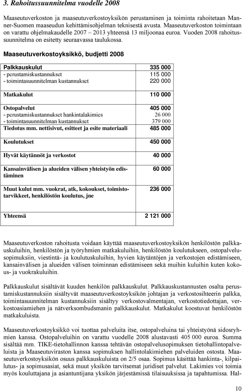 Maaseutuverkostoyksikkö, budjetti 2008 Palkkauskulut 335 000 - perustamiskustannukset 115 000 - toimintasuunnitelman kustannukset 220 000 Matkakulut 110 000 Ostopalvelut 405 000 -