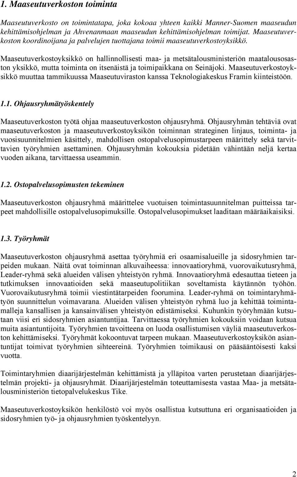 Maaseutuverkostoyksikkö on hallinnollisesti maa- ja metsätalousministeriön maatalousosaston yksikkö, mutta toiminta on itsenäistä ja toimipaikkana on Seinäjoki.