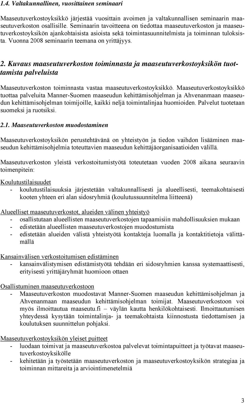 Vuonna 2008 seminaarin teemana on yrittäjyys. 2. Kuvaus maaseutuverkoston toiminnasta ja maaseutuverkostoyksikön tuottamista palveluista Maaseutuverkoston toiminnasta vastaa maaseutuverkostoyksikkö.