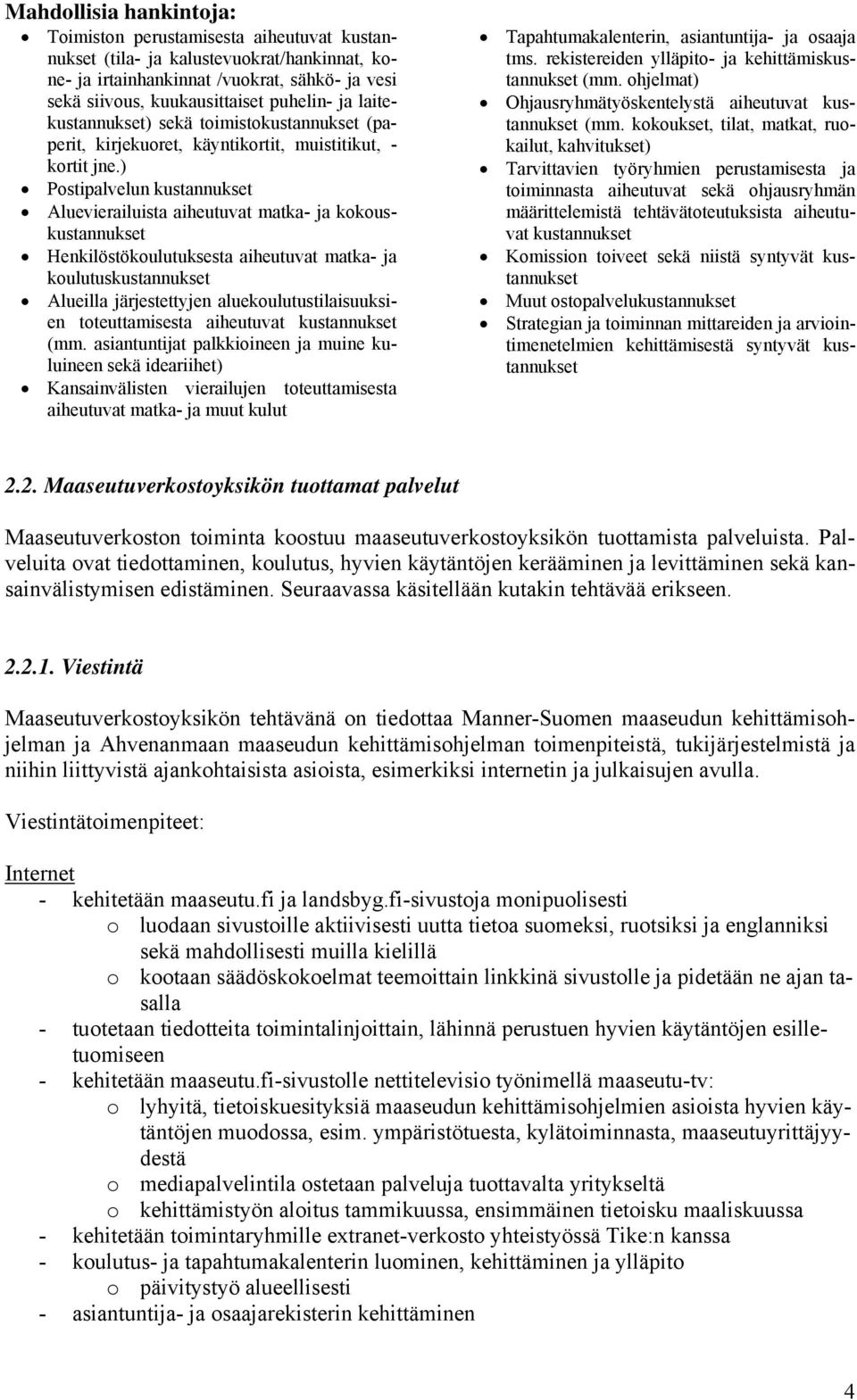 ) Postipalvelun kustannukset Aluevierailuista aiheutuvat matka- ja kokouskustannukset Henkilöstökoulutuksesta aiheutuvat matka- ja koulutuskustannukset Alueilla järjestettyjen