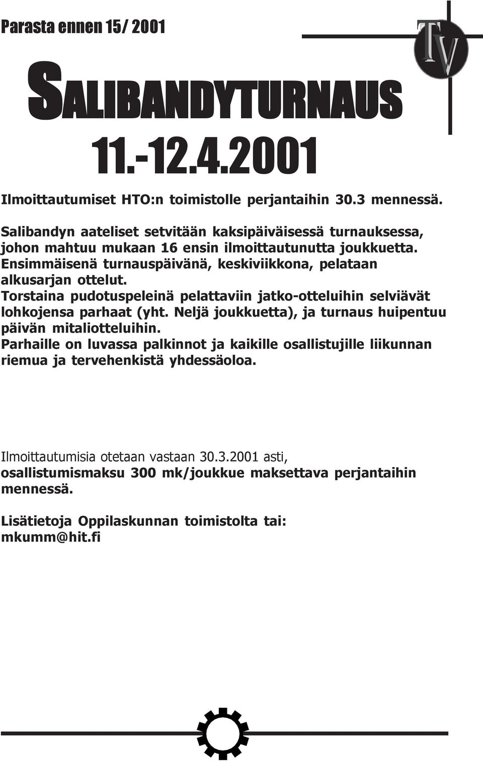 Ensimmäisenä turnauspäivänä, keskiviikkona, pelataan alkusarjan ottelut. Torstaina pudotuspeleinä pelattaviin jatko-otteluihin selviävät lohkojensa parhaat (yht.