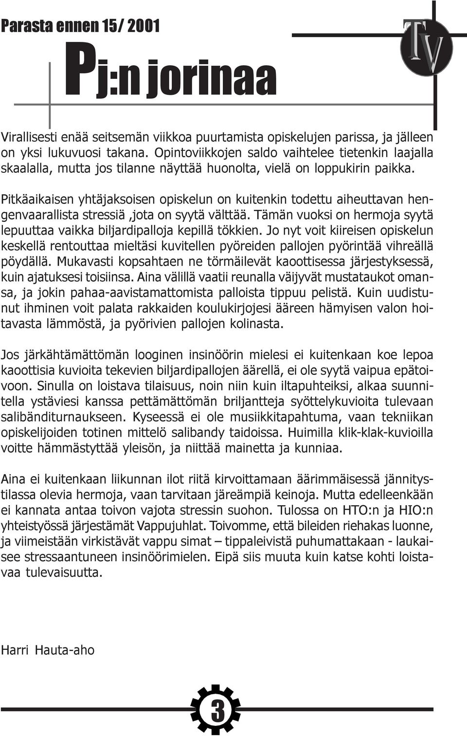 Pitkäaikaisen yhtäjaksoisen opiskelun on kuitenkin todettu aiheuttavan hengenvaarallista stressiä,jota on syytä välttää. Tämän vuoksi on hermoja syytä lepuuttaa vaikka biljardipalloja kepillä tökkien.