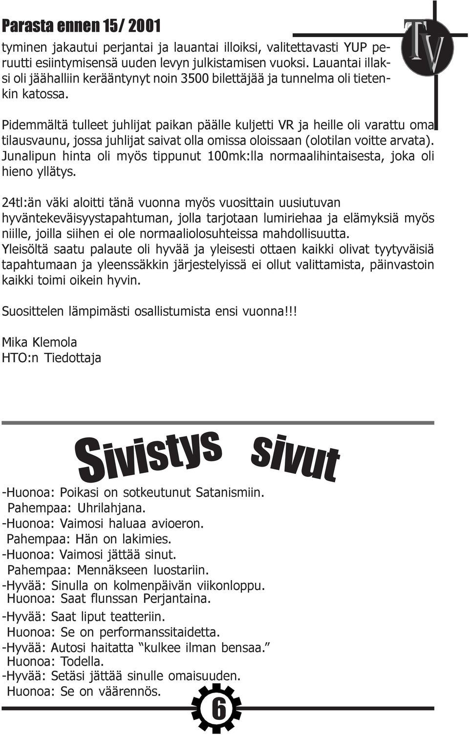 Pidemmältä tulleet juhlijat paikan päälle kuljetti VR ja heille oli varattu oma tilausvaunu, jossa juhlijat saivat olla omissa oloissaan (olotilan voitte arvata).