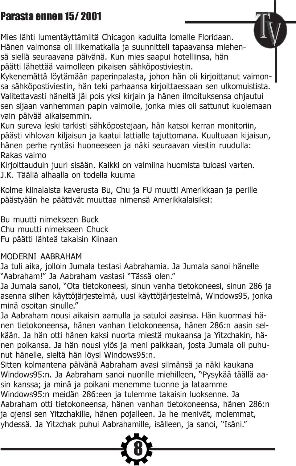 Kykenemättä löytämään paperinpalasta, johon hän oli kirjoittanut vaimonsa sähköpostiviestin, hän teki parhaansa kirjoittaessaan sen ulkomuistista.