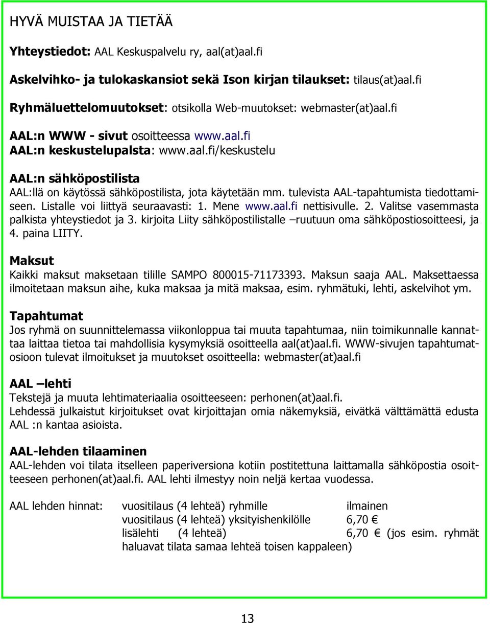 tulevista AAL-tapahtumista tiedottamiseen. Listalle voi liittyä seuraavasti: 1. Mene www.aal.fi nettisivulle. 2. Valitse vasemmasta palkista yhteystiedot ja 3.