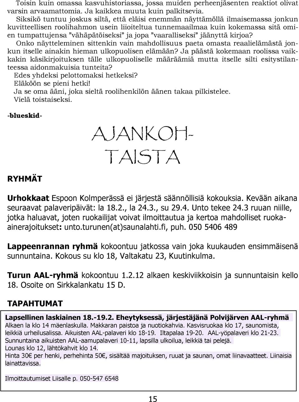 jopa vaaralliseksi jäänyttä kirjoa? Onko näytteleminen sittenkin vain mahdollisuus paeta omasta reaalielämästä jonkun itselle ainakin hieman ulkopuolisen elämään?