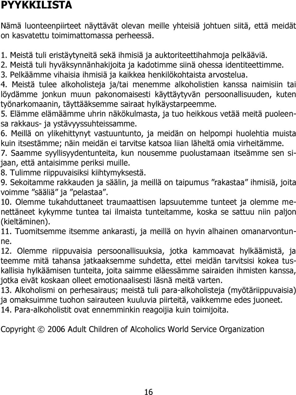 Pelkäämme vihaisia ihmisiä ja kaikkea henkilökohtaista arvostelua. 4.