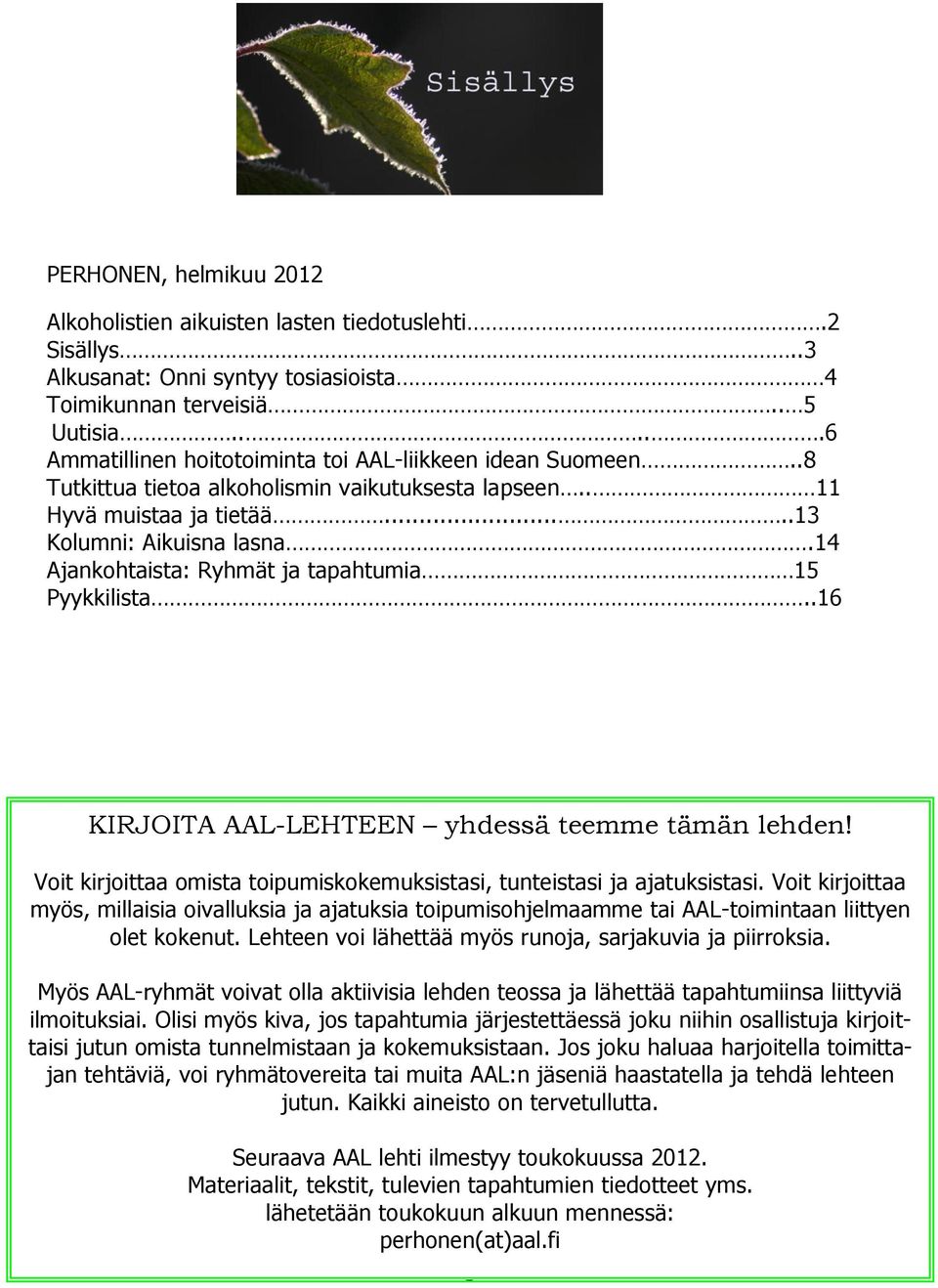 14 Ajankohtaista: Ryhmät ja tapahtumia 15 Pyykkilista..16 KIRJOITA AAL-LEHTEEN yhdessä teemme tämän lehden! Voit kirjoittaa omista toipumiskokemuksistasi, tunteistasi ja ajatuksistasi.