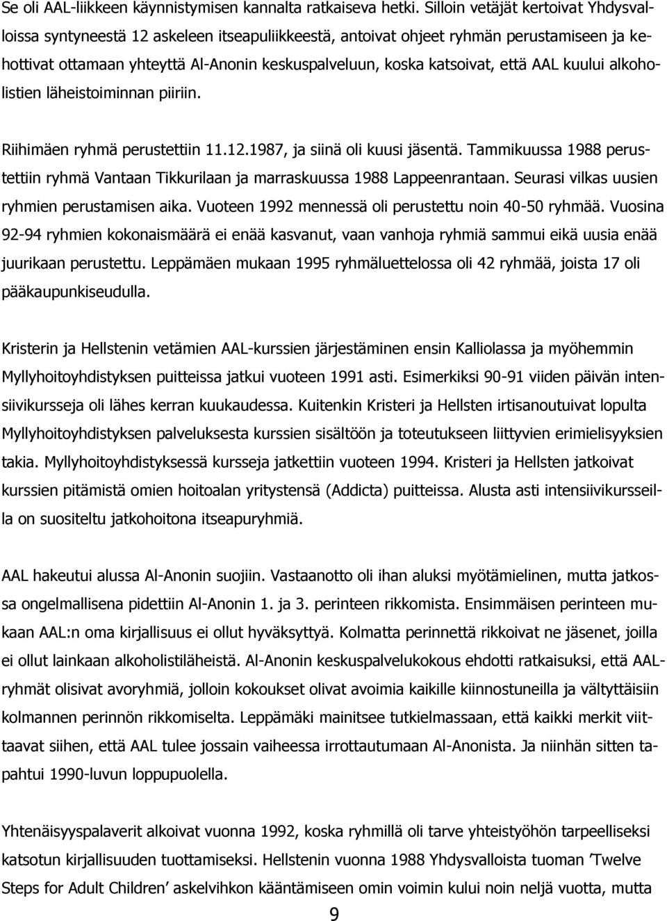 että AAL kuului alkoholistien läheistoiminnan piiriin. Riihimäen ryhmä perustettiin 11.12.1987, ja siinä oli kuusi jäsentä.