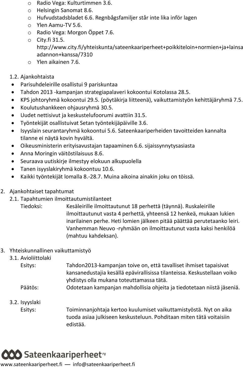 Ajankohtaista Parisuhdeleirille osallistui 9 pariskuntaa Tahdon 2013 -kampanjan strategiapalaveri kokoontui Kotolassa 28.5. KPS johtoryhmä kokoontui 29.5. (pöytäkirja liitteenä), vaikuttamistyön kehittäjäryhmä 7.