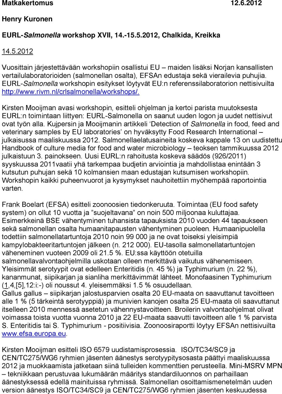 EURL-Salmonella workshopin esitykset löytyvät EU:n referenssilaboratorion nettisivuilta http://www.rivm.nl/crlsalmonella/workshops/.