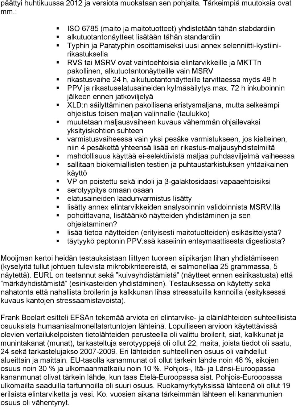 tai MSRV ovat vaihtoehtoisia elintarvikkeille ja MKTTn pakollinen, alkutuotantonäytteille vain MSRV rikastusvaihe 24 h, alkutuotantonäytteille tarvittaessa myös 48 h PPV ja rikastuselatusaineiden