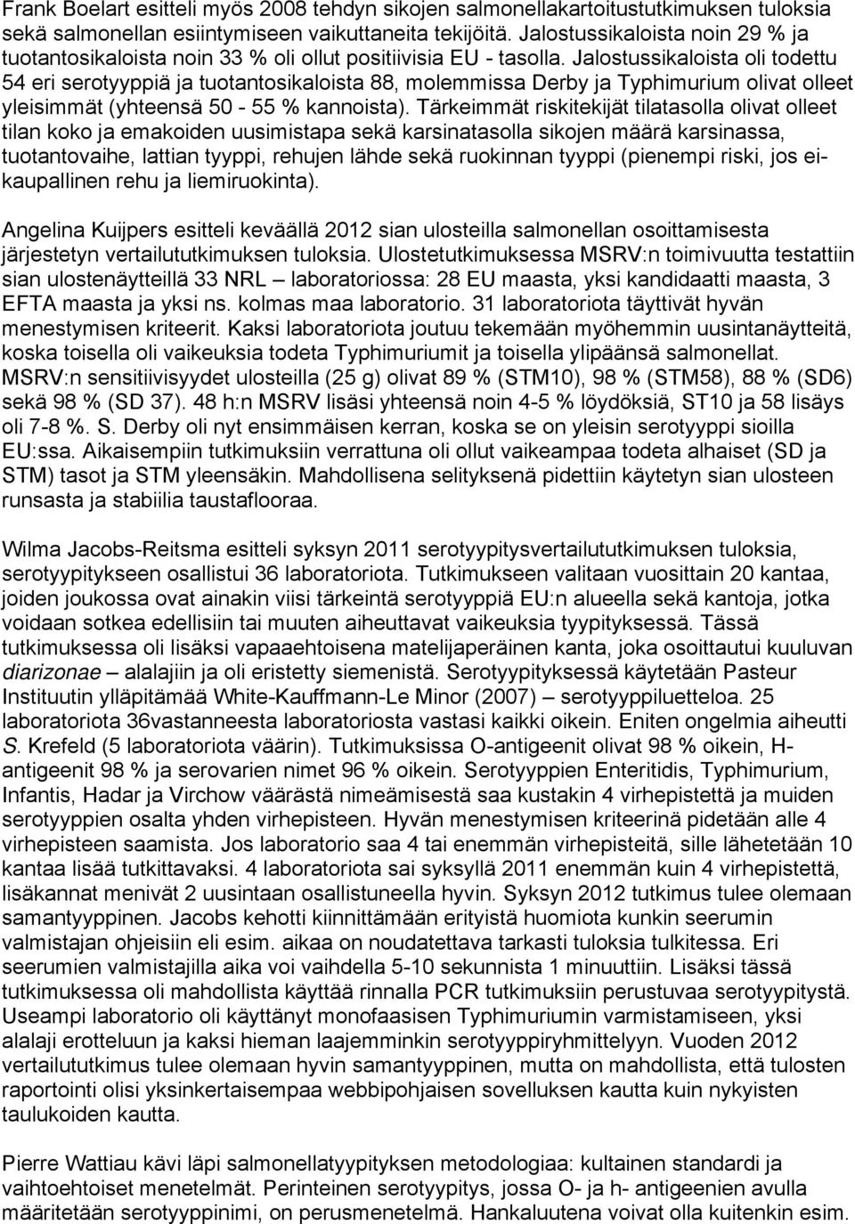 Jalostussikaloista oli todettu 54 eri serotyyppiä ja tuotantosikaloista 88, molemmissa Derby ja Typhimurium olivat olleet yleisimmät (yhteensä 50-55 % kannoista).