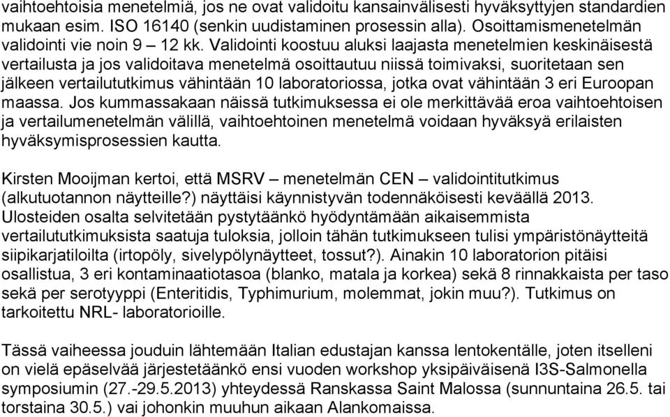 Validointi koostuu aluksi laajasta menetelmien keskinäisestä vertailusta ja jos validoitava menetelmä osoittautuu niissä toimivaksi, suoritetaan sen jälkeen vertailututkimus vähintään 10