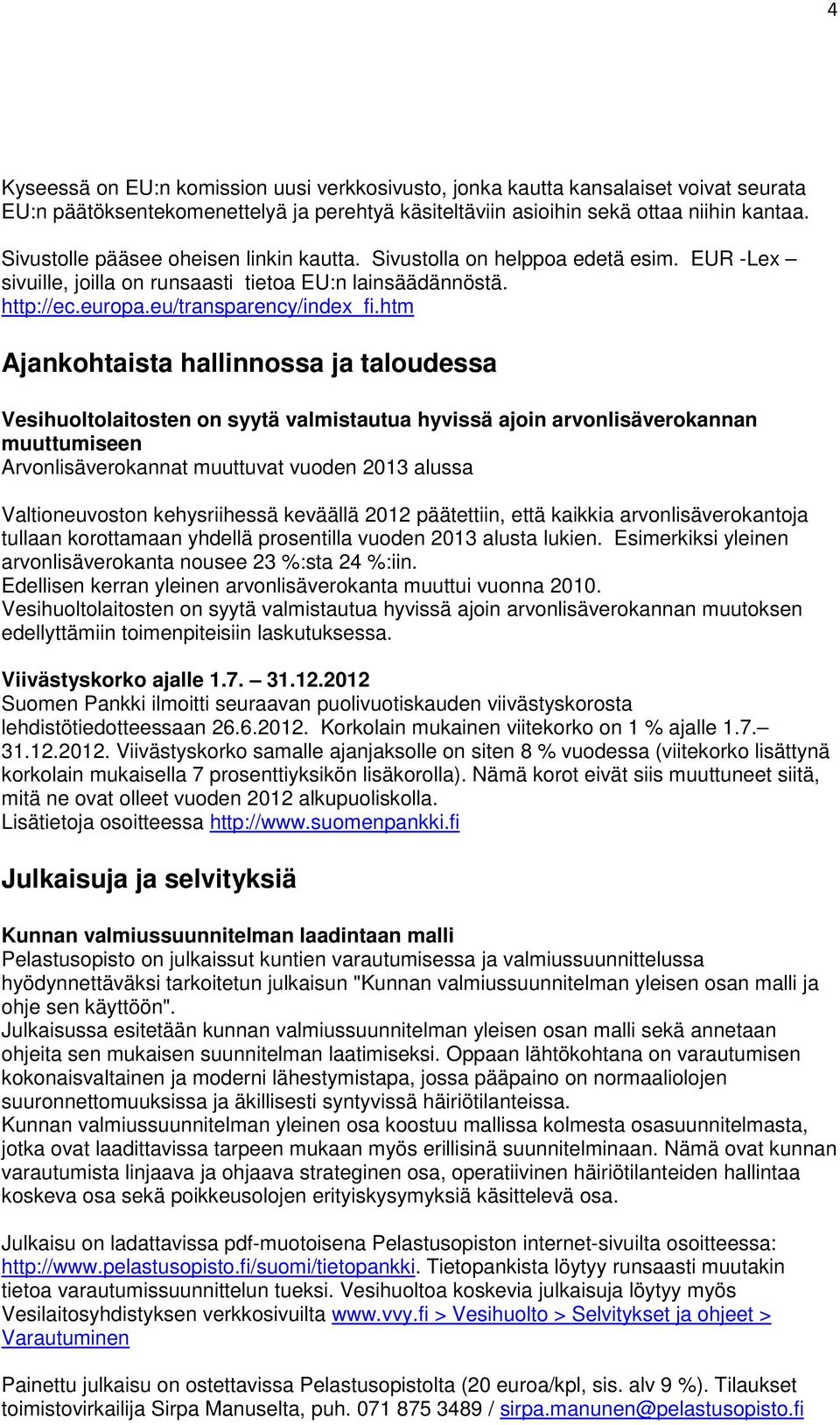 htm Ajankohtaista hallinnossa ja taloudessa Vesihuoltolaitosten on syytä valmistautua hyvissä ajoin arvonlisäverokannan muuttumiseen Arvonlisäverokannat muuttuvat vuoden 2013 alussa Valtioneuvoston