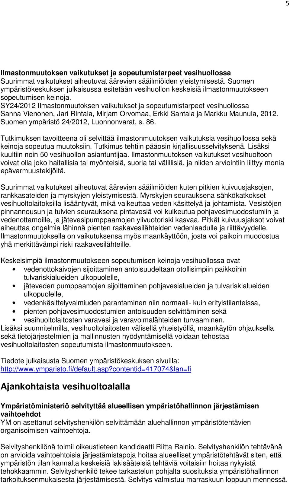 SY24/2012 Ilmastonmuutoksen vaikutukset ja sopeutumistarpeet vesihuollossa Sanna Vienonen, Jari Rintala, Mirjam Orvomaa, Erkki Santala ja Markku Maunula, 2012.