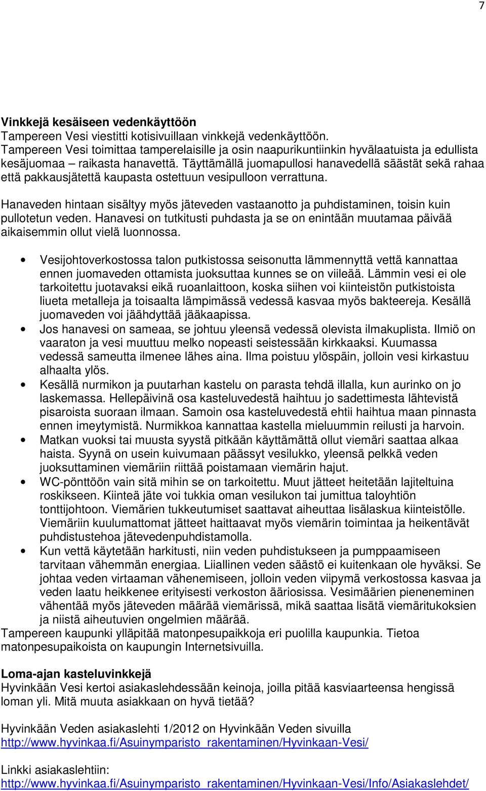 Täyttämällä juomapullosi hanavedellä säästät sekä rahaa että pakkausjätettä kaupasta ostettuun vesipulloon verrattuna.