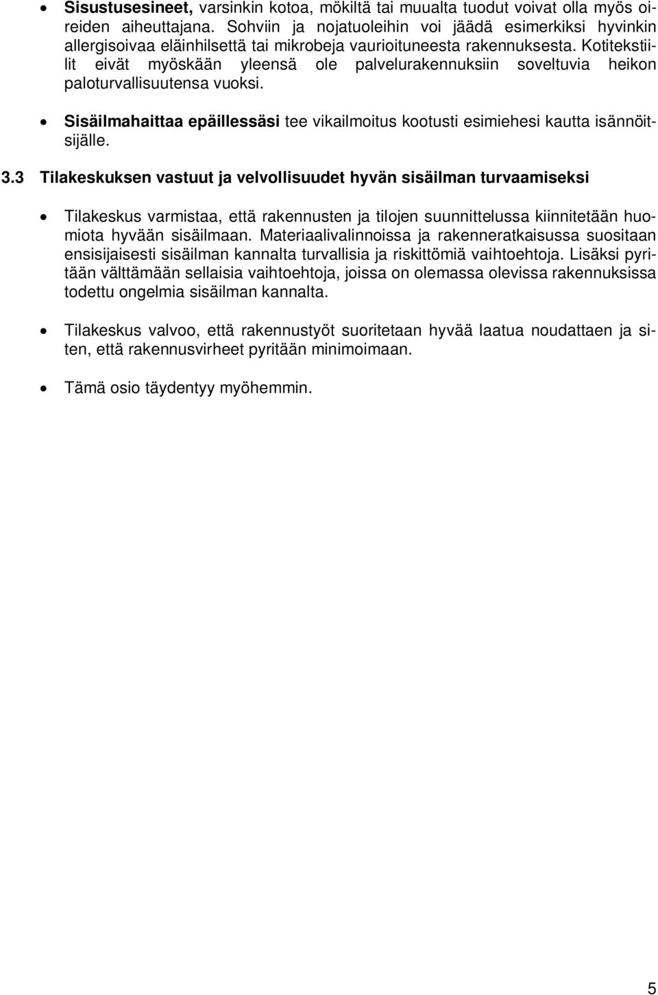 Kotitekstiilit eivät myöskään yleensä ole palvelurakennuksiin soveltuvia heikon paloturvallisuutensa vuoksi. Sisäilmahaittaa epäillessäsi tee vikailmoitus kootusti esimiehesi kautta isännöitsijälle.