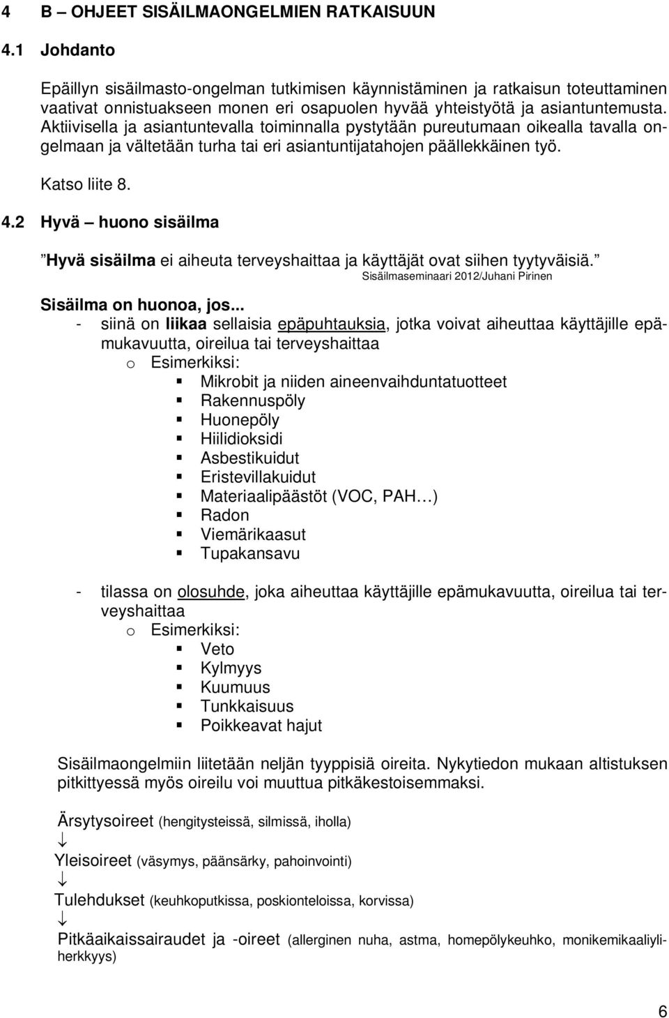 Aktiivisella ja asiantuntevalla toiminnalla pystytään pureutumaan oikealla tavalla ongelmaan ja vältetään turha tai eri asiantuntijatahojen päällekkäinen työ. Katso liite 8. 4.