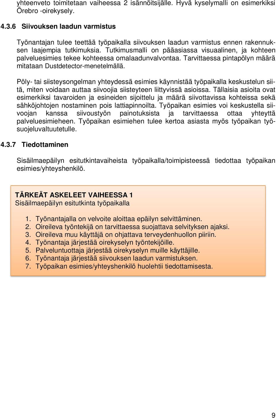 Tutkimusmalli on pääasiassa visuaalinen, ja kohteen palveluesimies tekee kohteessa omalaadunvalvontaa. Tarvittaessa pintapölyn määrä mitataan Dustdetector-menetelmällä.