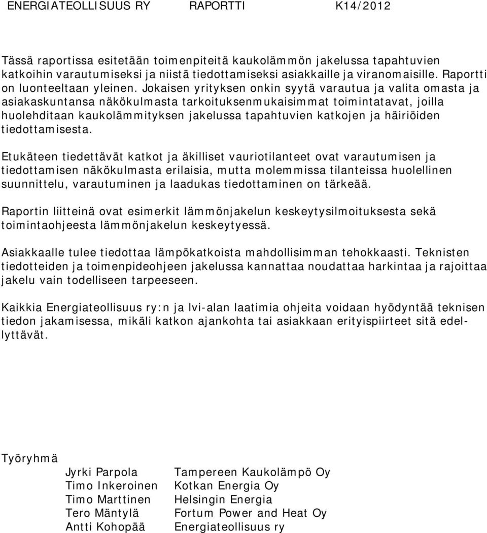 Jokaisen yrityksen onkin syytä varautua ja valita omasta ja asiakaskuntansa näkökulmasta tarkoituksenmukaisimmat toimintatavat, joilla huolehditaan kaukolämmityksen jakelussa tapahtuvien katkojen ja