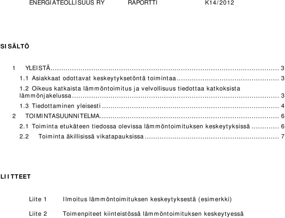 2 Oikeus katkaista lämmöntoimitus ja velvollisuus tiedottaa katkoksista lämmönjakelussa... 3 1.3 Tiedottaminen yleisesti.