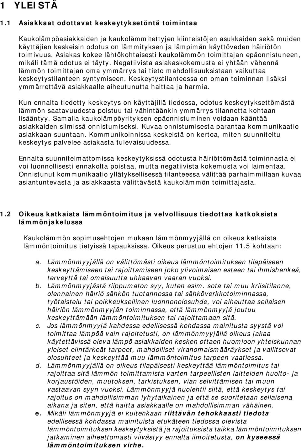 häiriötön toimivuus. Asiakas kokee lähtökohtaisesti kaukolämmön toimittajan epäonnistuneen, mikäli tämä odotus ei täyty.