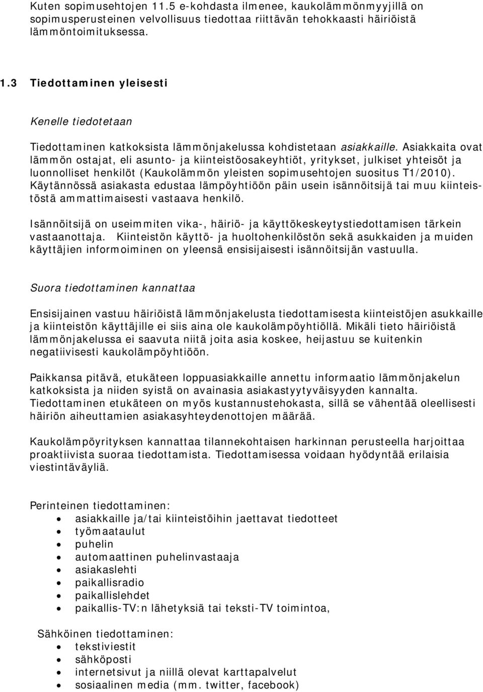 Käytännössä asiakasta edustaa lämpöyhtiöön päin usein isännöitsijä tai muu kiinteistöstä ammattimaisesti vastaava henkilö.