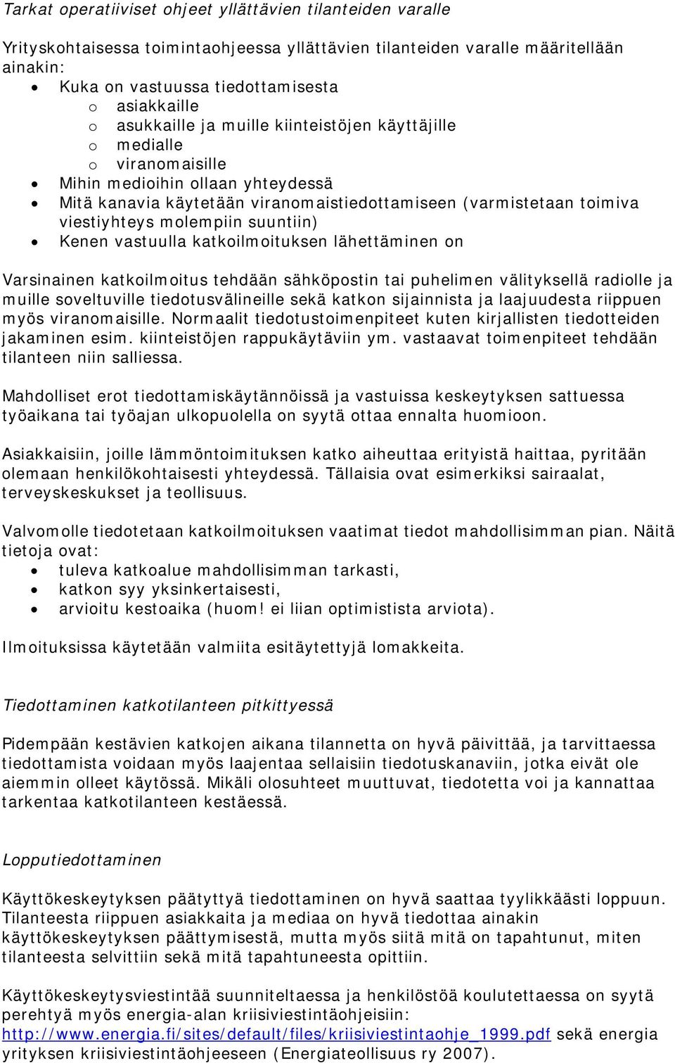 molempiin suuntiin) Kenen vastuulla katkoilmoituksen lähettäminen on Varsinainen katkoilmoitus tehdään sähköpostin tai puhelimen välityksellä radiolle ja muille soveltuville tiedotusvälineille sekä