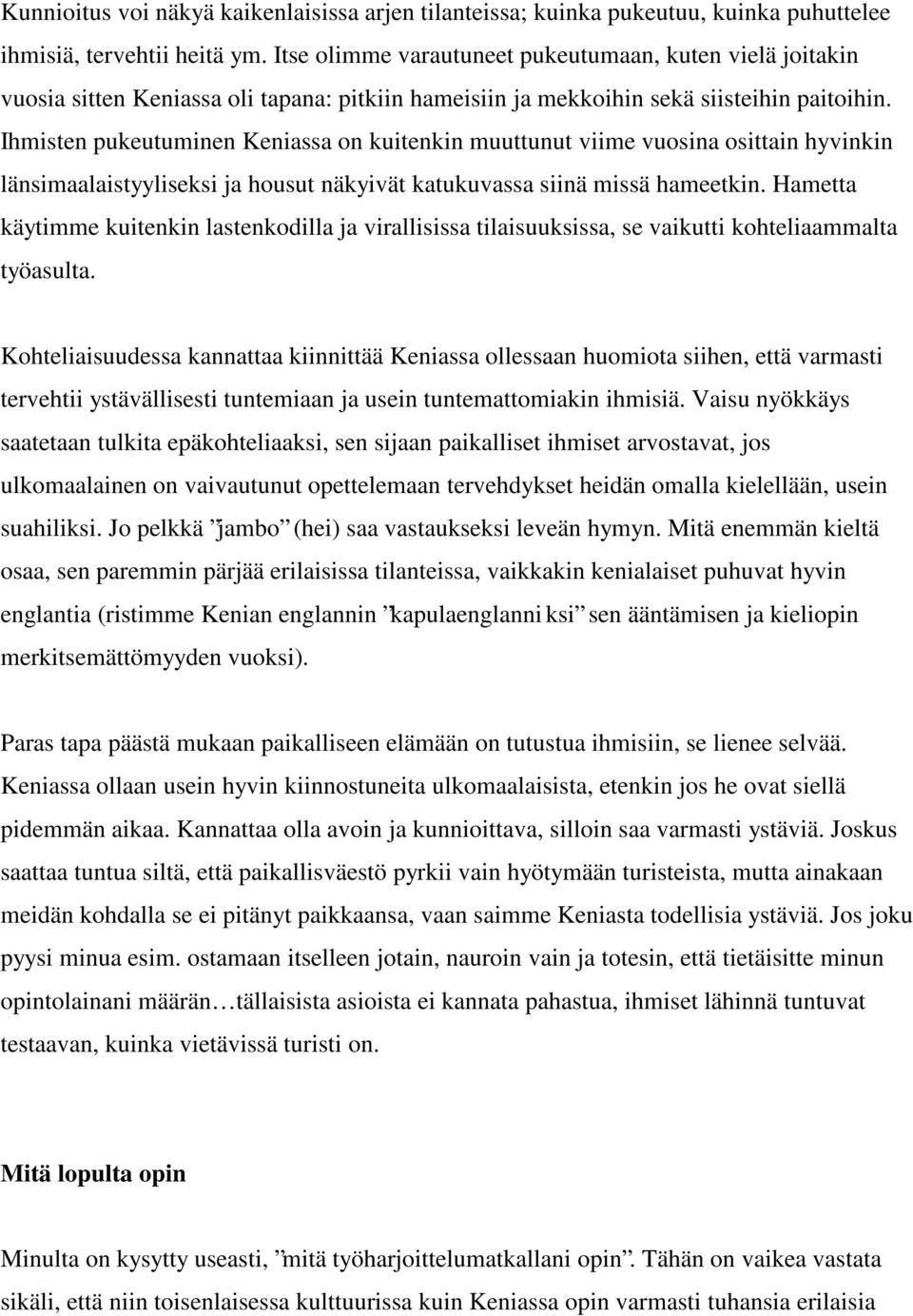 Ihmisten pukeutuminen Keniassa on kuitenkin muuttunut viime vuosina osittain hyvinkin länsimaalaistyyliseksi ja housut näkyivät katukuvassa siinä missä hameetkin.