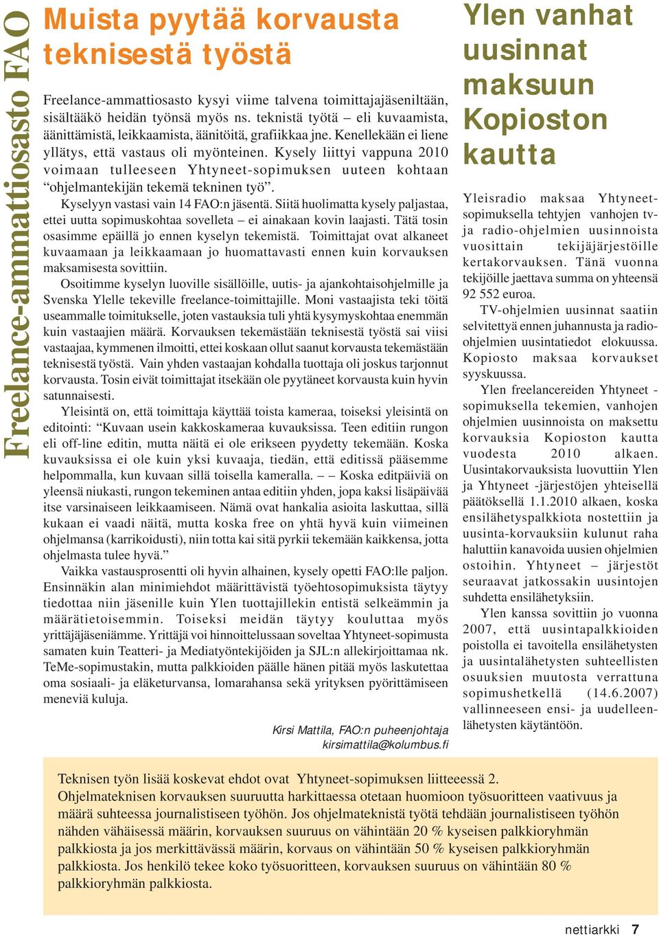 Kysely liittyi vappuna 2010 voimaan tulleeseen Yhtyneet-sopimuksen uuteen kohtaan ohjelmantekijän tekemä tekninen työ. Kyselyyn vastasi vain 14 FAO:n jäsentä.