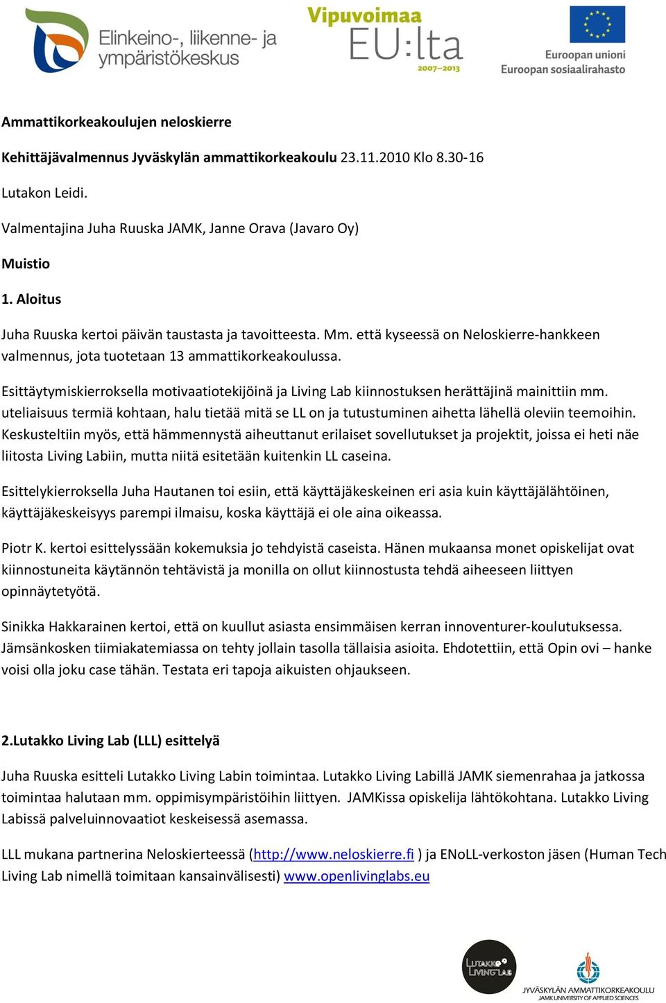 Esittäytymiskierroksella motivaatiotekijöinä ja Living Lab kiinnostuksen herättäjinä mainittiin mm.