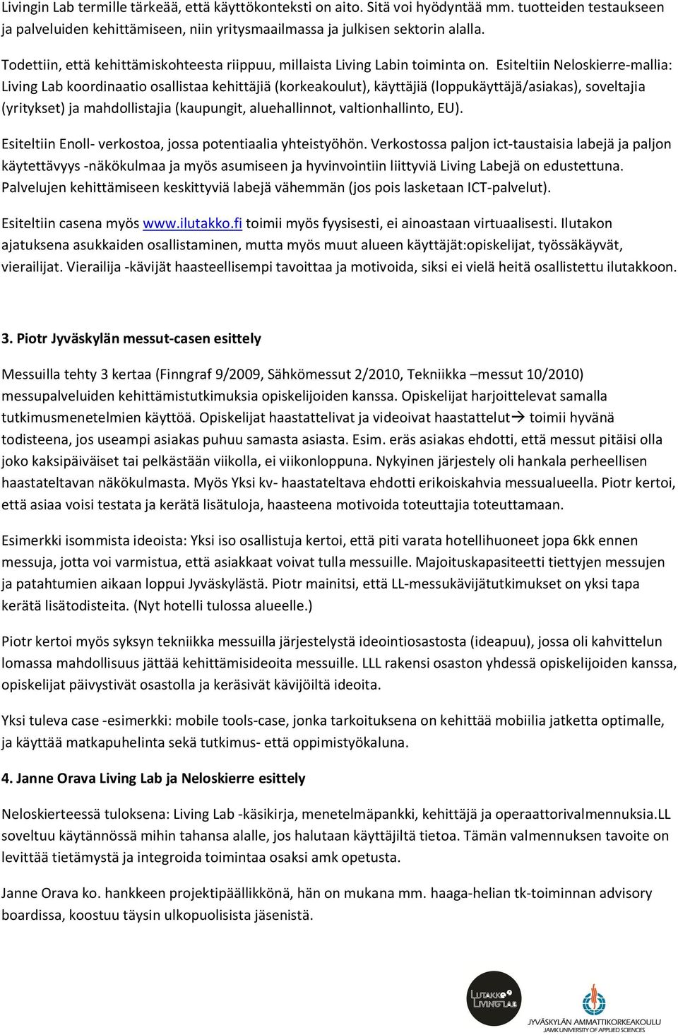 Esiteltiin Neloskierre-mallia: Living Lab koordinaatio osallistaa kehittäjiä (korkeakoulut), käyttäjiä (loppukäyttäjä/asiakas), soveltajia (yritykset) ja mahdollistajia (kaupungit, aluehallinnot,