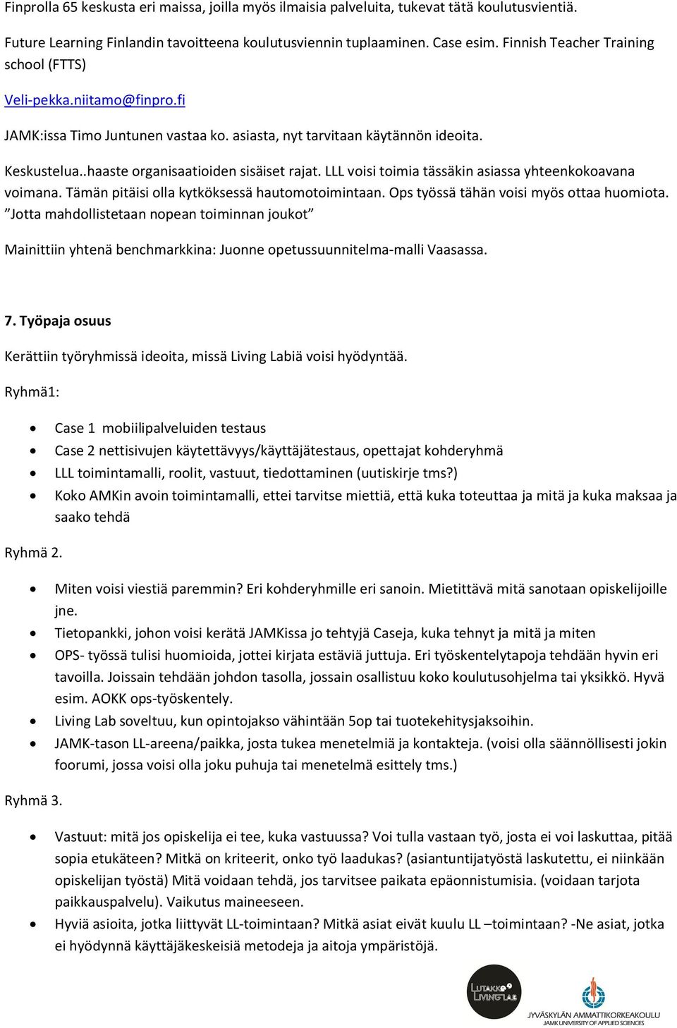 LLL voisi toimia tässäkin asiassa yhteenkokoavana voimana. Tämän pitäisi olla kytköksessä hautomotoimintaan. Ops työssä tähän voisi myös ottaa huomiota.