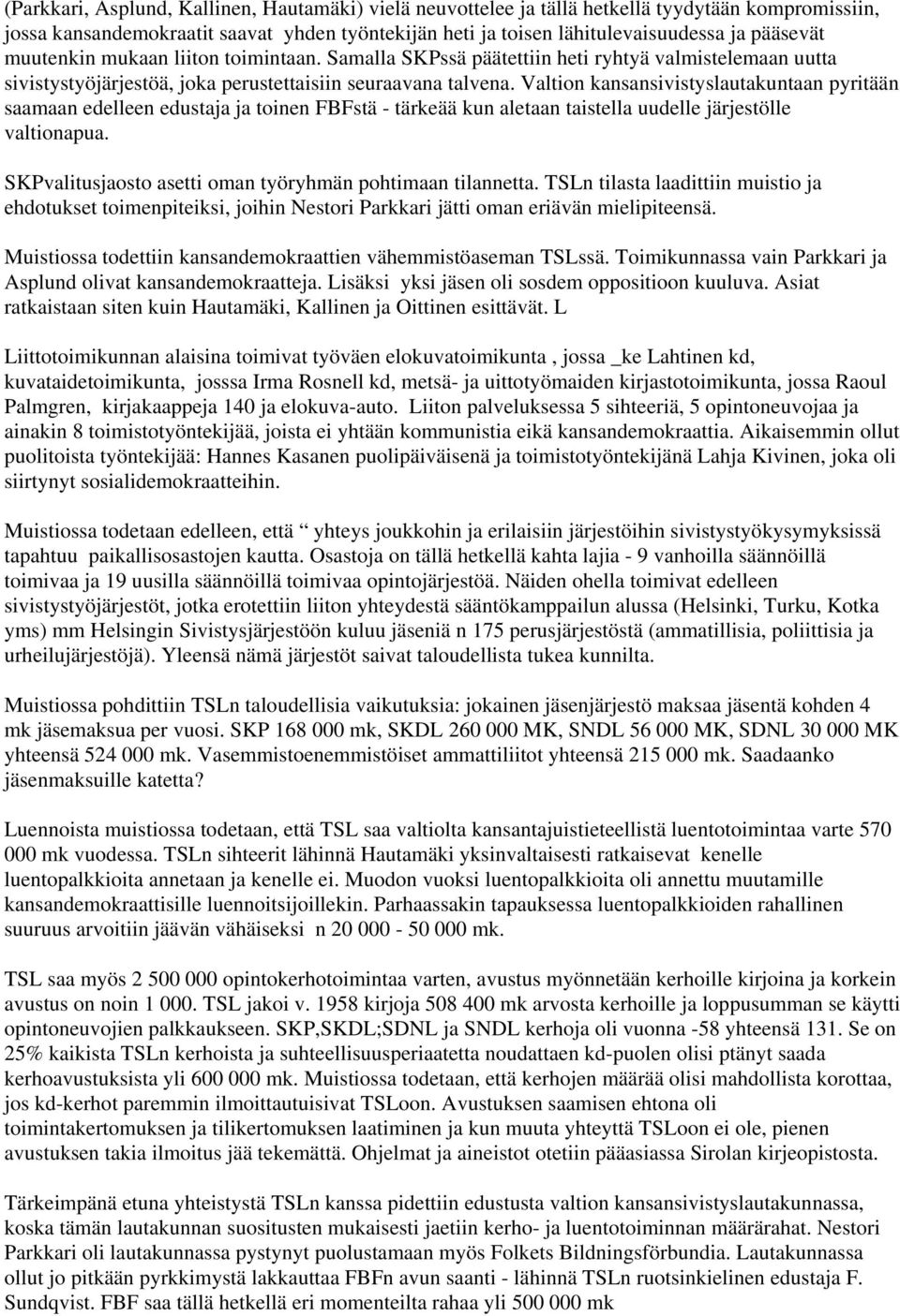 Valtion kansansivistyslautakuntaan pyritään saamaan edelleen edustaja ja toinen FBFstä - tärkeää kun aletaan taistella uudelle järjestölle valtionapua.