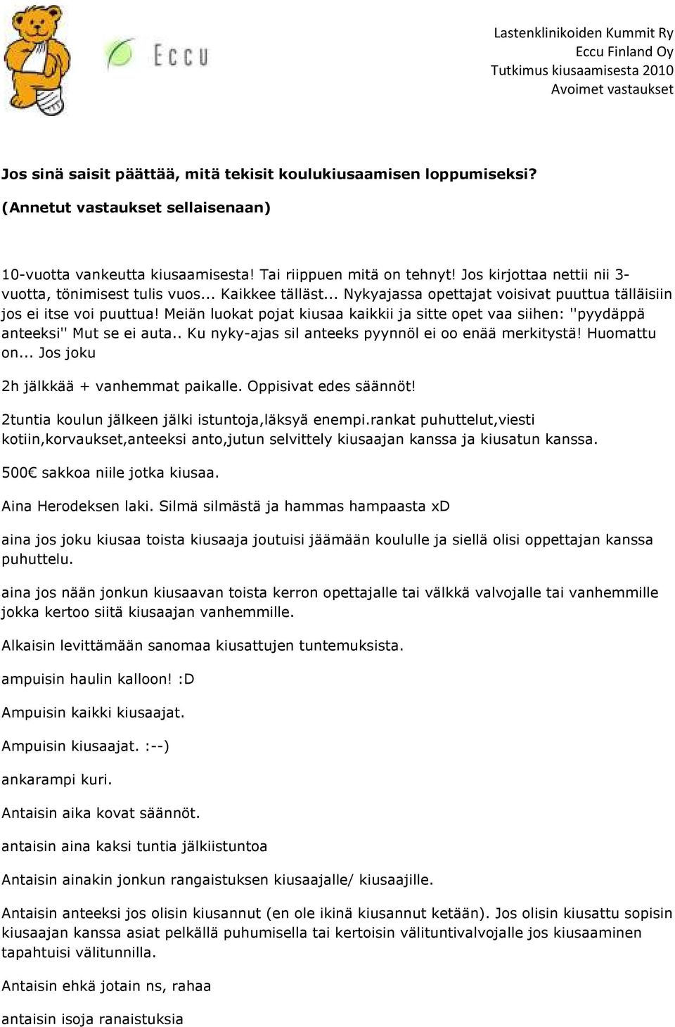 Meiän luokat pojat kiusaa kaikkii ja sitte opet vaa siihen: ''pyydäppä anteeksi'' Mut se ei auta.. Ku nyky-ajas sil anteeks pyynnöl ei oo enää merkitystä! Huomattu on.