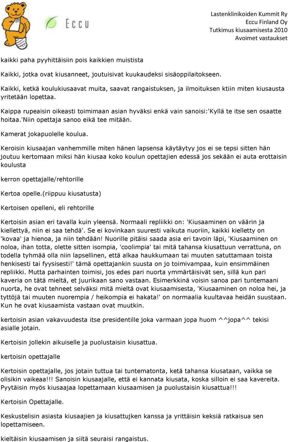 Kaippa rupeaisin oikeasti toimimaan asian hyväksi enkä vain sanoisi:'kyllä te itse sen osaatte hoitaa.'niin opettaja sanoo eikä tee mitään. Kamerat jokapuolelle koulua.