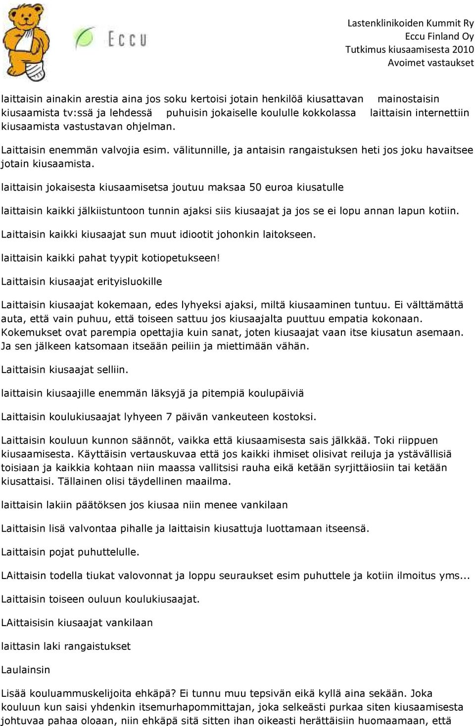 laittaisin jokaisesta kiusaamisetsa joutuu maksaa 50 euroa kiusatulle laittaisin kaikki jälkiistuntoon tunnin ajaksi siis kiusaajat ja jos se ei lopu annan lapun kotiin.