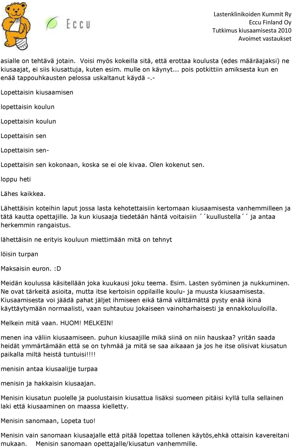 - Lopettaisin kiusaamisen lopettaisin koulun Lopettaisin koulun Lopettaisin sen Lopettaisin sen- Lopettaisin sen kokonaan, koska se ei ole kivaa. Olen kokenut sen. loppu heti Lähes kaikkea.