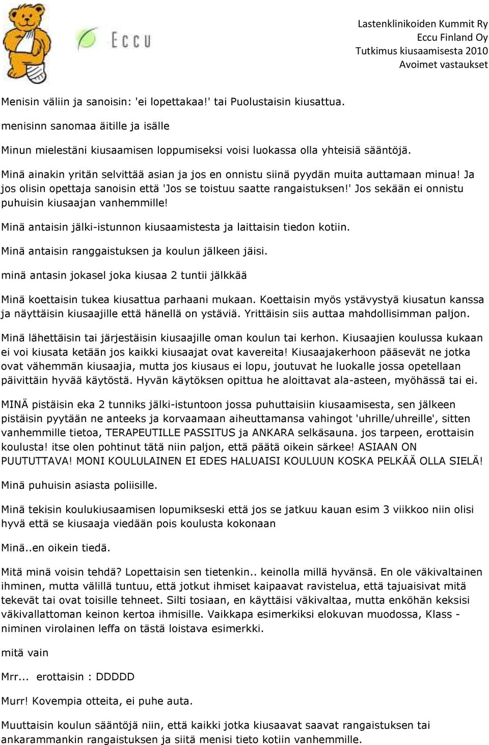 ' Jos sekään ei onnistu puhuisin kiusaajan vanhemmille! Minä antaisin jälki-istunnon kiusaamistesta ja laittaisin tiedon kotiin. Minä antaisin ranggaistuksen ja koulun jälkeen jäisi.