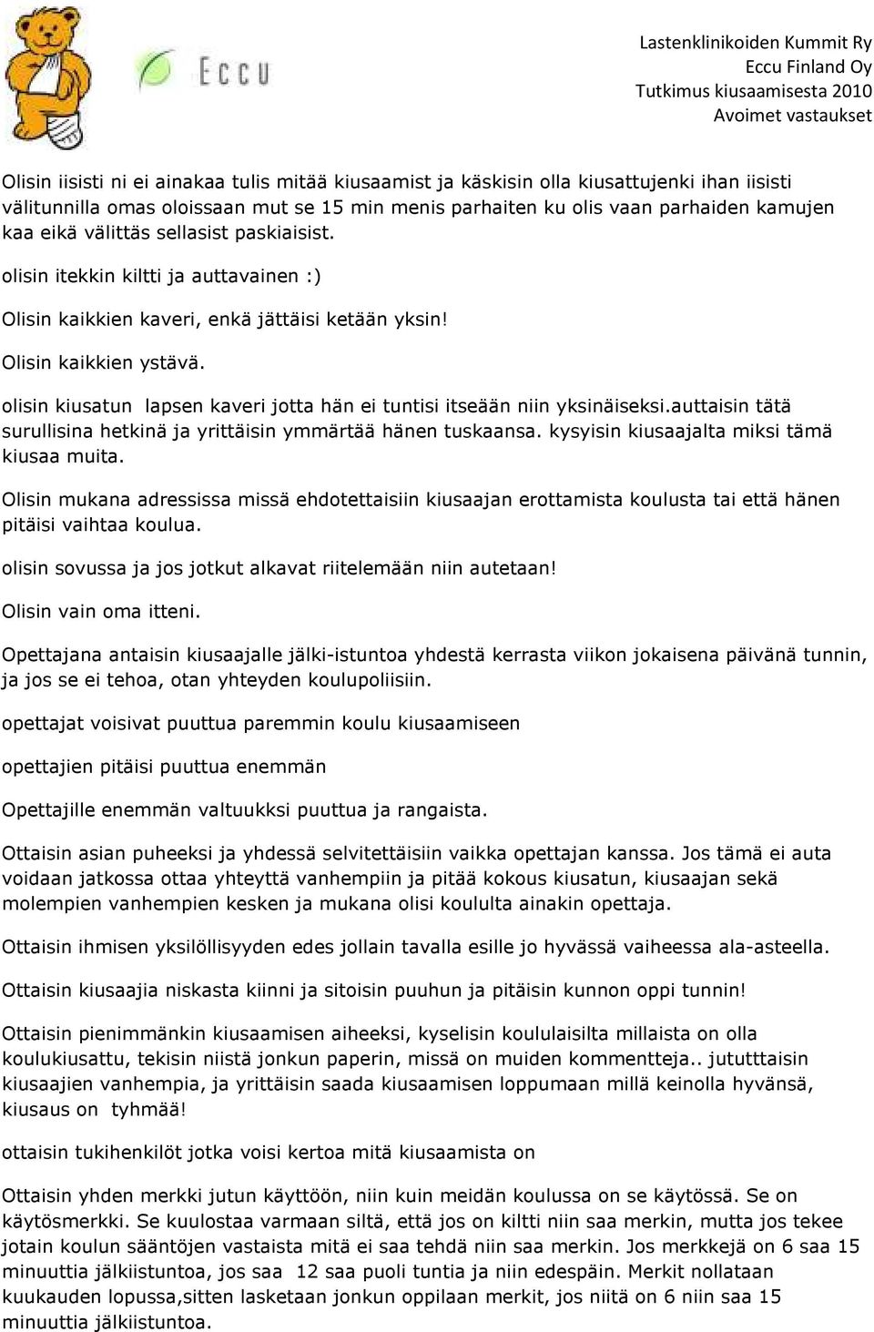 olisin kiusatun lapsen kaveri jotta hän ei tuntisi itseään niin yksinäiseksi.auttaisin tätä surullisina hetkinä ja yrittäisin ymmärtää hänen tuskaansa. kysyisin kiusaajalta miksi tämä kiusaa muita.